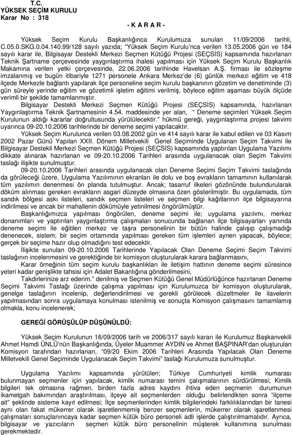 2006 gün ve 184 sayılı karar ile, Bilgisayar Destekli Merkezi Seçmen Kütüğü Projesi (SEÇSİS) kapsamında hazırlanan Teknik Şartname çerçevesinde yaygınlaştırma ihalesi yapılması için Yüksek Seçim