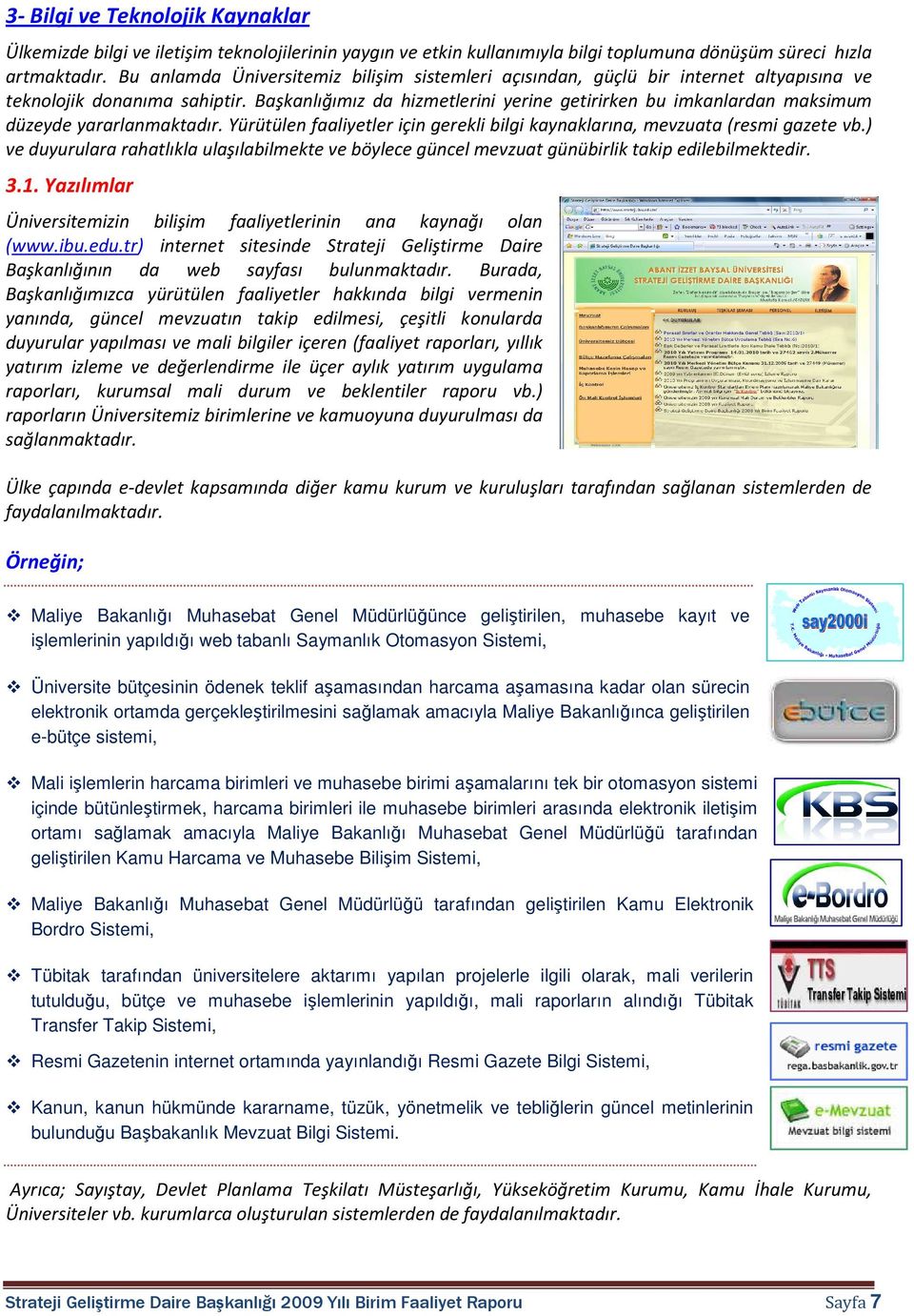 Başkanlığımız da hizmetlerini yerine getirirken bu imkanlardan maksimum düzeyde yararlanmaktadır. Yürütülen faaliyetler için gerekli bilgi kaynaklarına, mevzuata (resmi gazete vb.