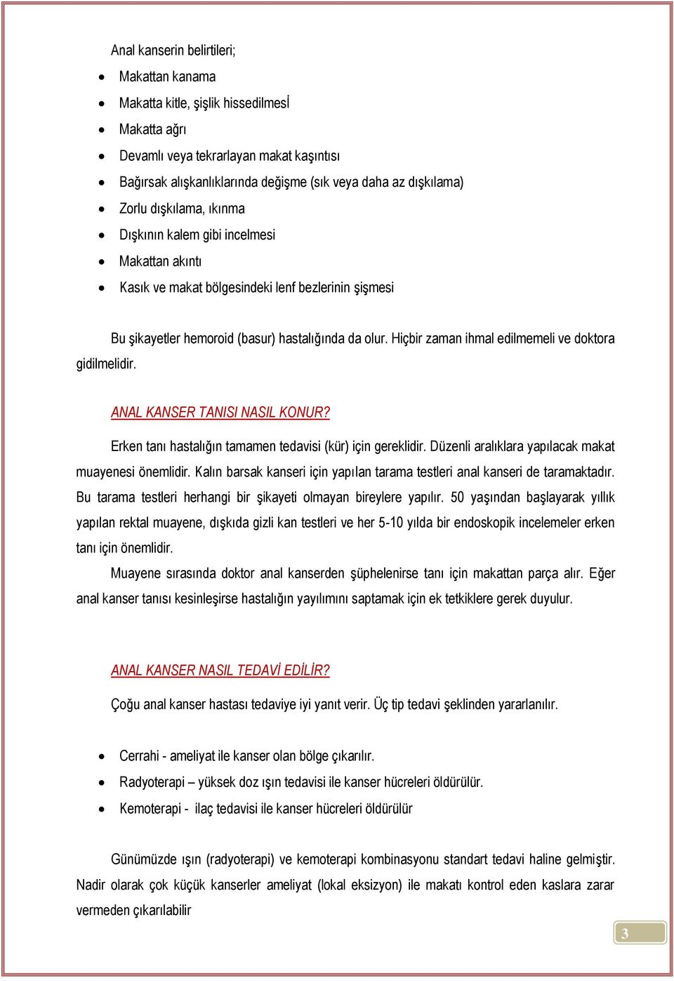 Hiçbir zaman ihmal edilmemeli ve doktora ANAL KANSER TANISI NASIL KONUR? Erken tanı hastalığın tamamen tedavisi (kür) için gereklidir. Düzenli aralıklara yapılacak makat muayenesi önemlidir.