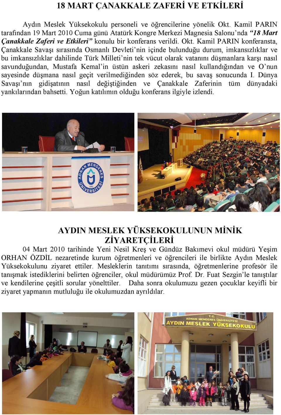 Kamil PARIN konferansta, Çanakkale Savaşı sırasında Osmanlı Devleti nin içinde bulunduğu durum, imkansızlıklar ve bu imkansızlıklar dahilinde Türk Milleti nin tek vücut olarak vatanını düşmanlara