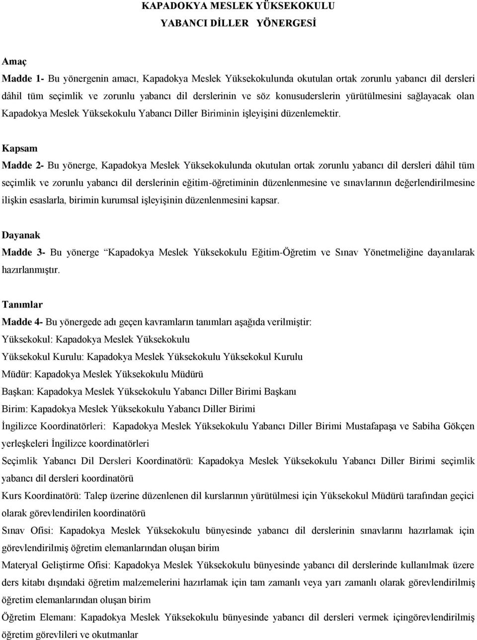 Kapsam Madde 2- Bu yönerge, Kapadokya Meslek Yüksekokulunda okutulan ortak zorunlu yabancı dil dersleri dâhil tüm seçimlik ve zorunlu yabancı dil derslerinin eğitim-öğretiminin düzenlenmesine ve