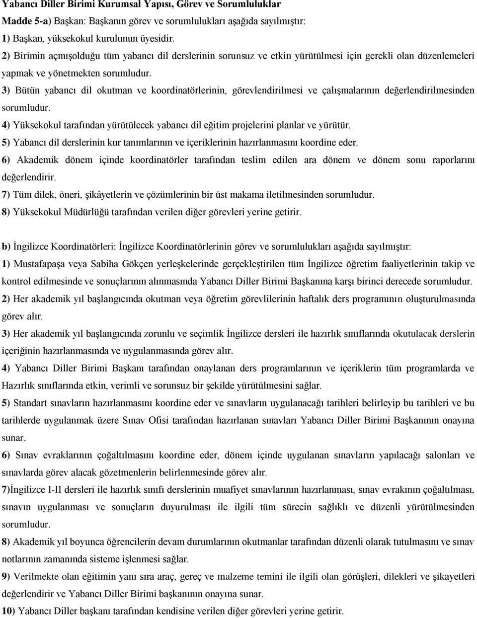 görevlendirilmesi ve çalışmalarının değerlendirilmesinden 4) Yüksekokul tarafından yürütülecek yabancı dil eğitim projelerini planlar ve yürütür.