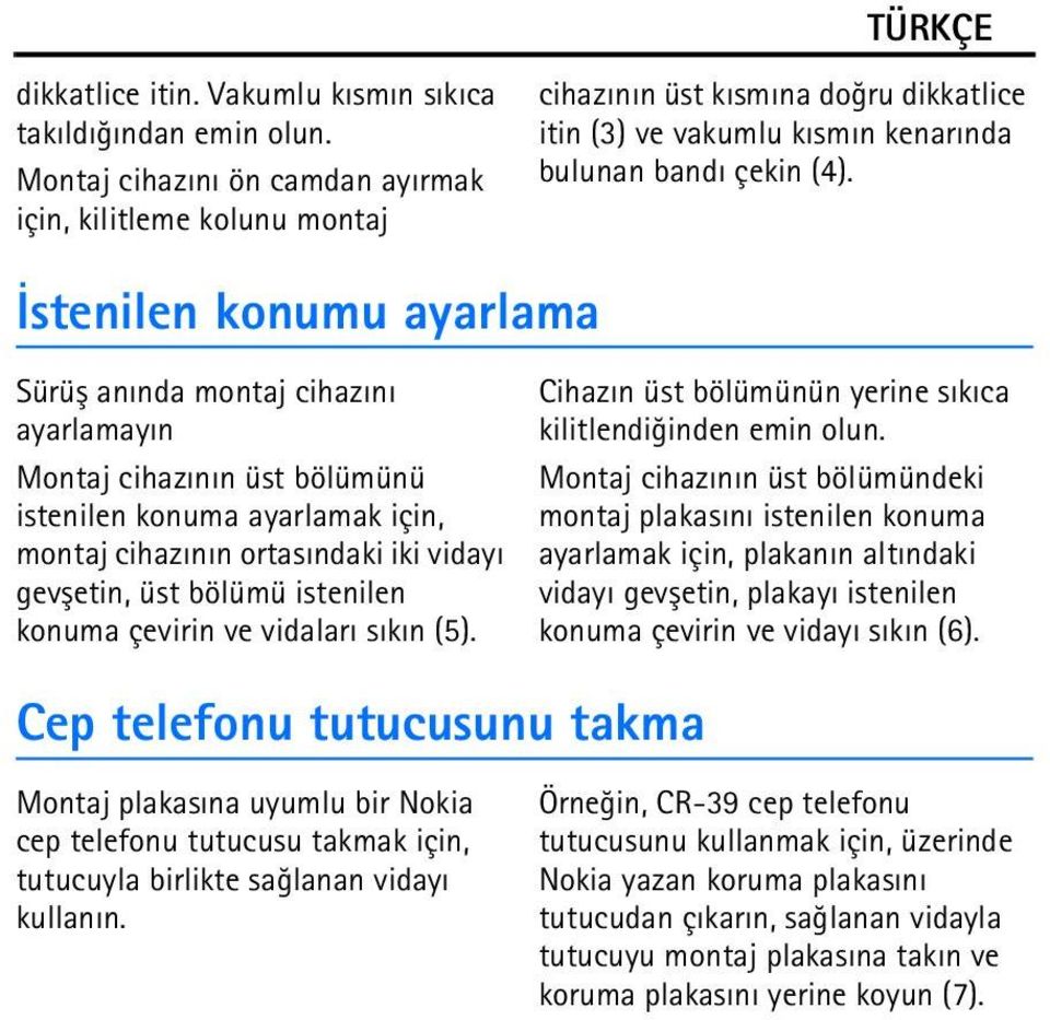 Ýstenilen konumu ayarlama Sürüþ anýnda montaj cihazýný ayarlamayýn Montaj cihazýnýn üst bölümünü istenilen konuma ayarlamak için, montaj cihazýnýn ortasýndaki iki vidayý gevþetin, üst bölümü