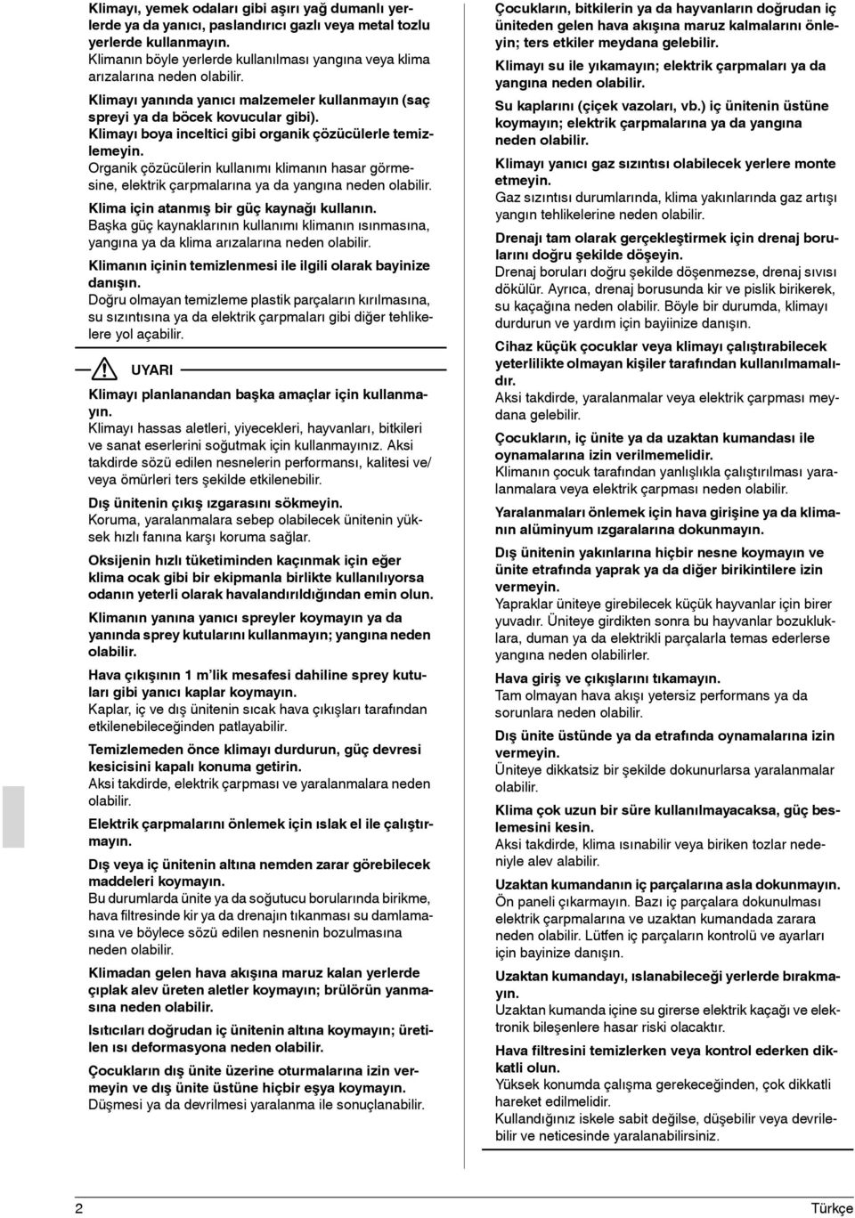 Klimayı boya inceltici gibi organik çözücülerle temizlemeyin. Organik çözücülerin kullanımı klimanın hasar görmesine, elektrik çarpmalarına ya da yangına Klima için atanmış bir güç kaynağı kullanın.