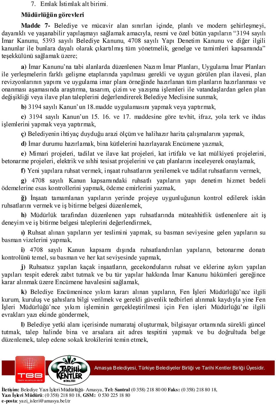 sayılı İmar Kanunu, 5393 sayılı Belediye Kanunu, 4708 sayılı Yapı Denetim Kanunu ve diğer ilgili kanunlar ile bunlara dayalı olarak çıkartılmış tüm yönetmelik, genelge ve tamimleri kapsamında