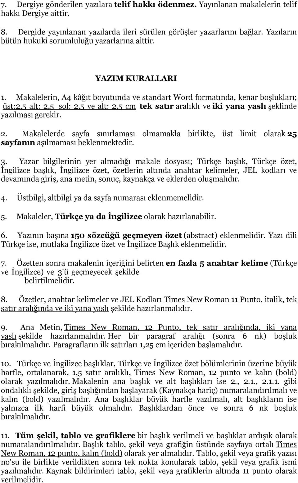 Makalelerin, A4 kâğıt boyutunda ve standart Word formatında, kenar boşlukları; üst:2,5 alt: 2,5 sol: 2,5 ve alt: 2,5 cm tek satır aralıklı ve iki yana yaslı şeklinde yazılması gerekir. 2. Makalelerde sayfa sınırlaması olmamakla birlikte, üst limit olarak 25 sayfanın aşılmaması beklenmektedir.