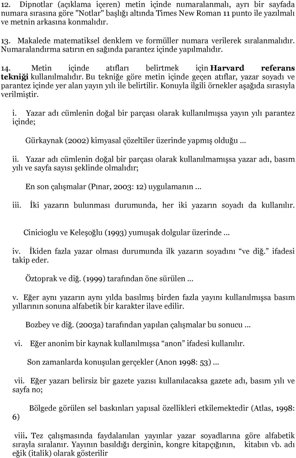 Metin içinde atıfları belirtmek için Harvard referans tekniği kullanılmalıdır. Bu tekniğe göre metin içinde geçen atıflar, yazar soyadı ve parantez içinde yer alan yayın yılı ile belirtilir.