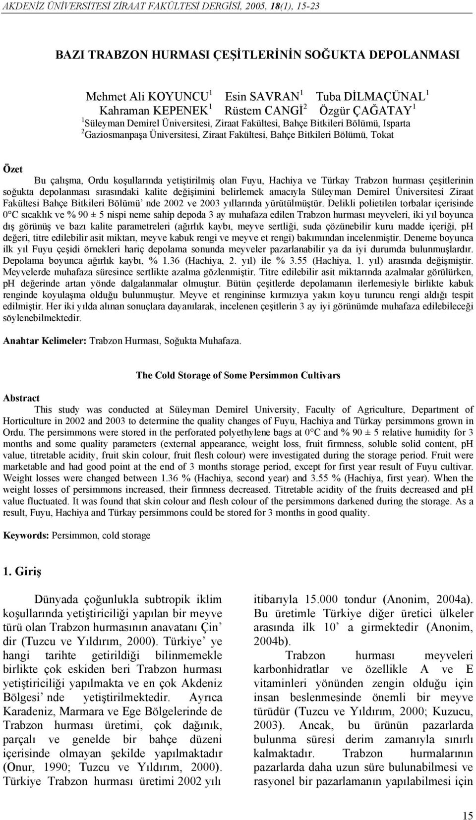 çalışma, Ordu koşullarında yetiştirilmiş olan Fuyu, Hachiya ve Türkay Trabzon hurması çeşitlerinin soğukta depolanması sırasındaki kalite değişimini belirlemek amacıyla Süleyman Demirel Üniversitesi