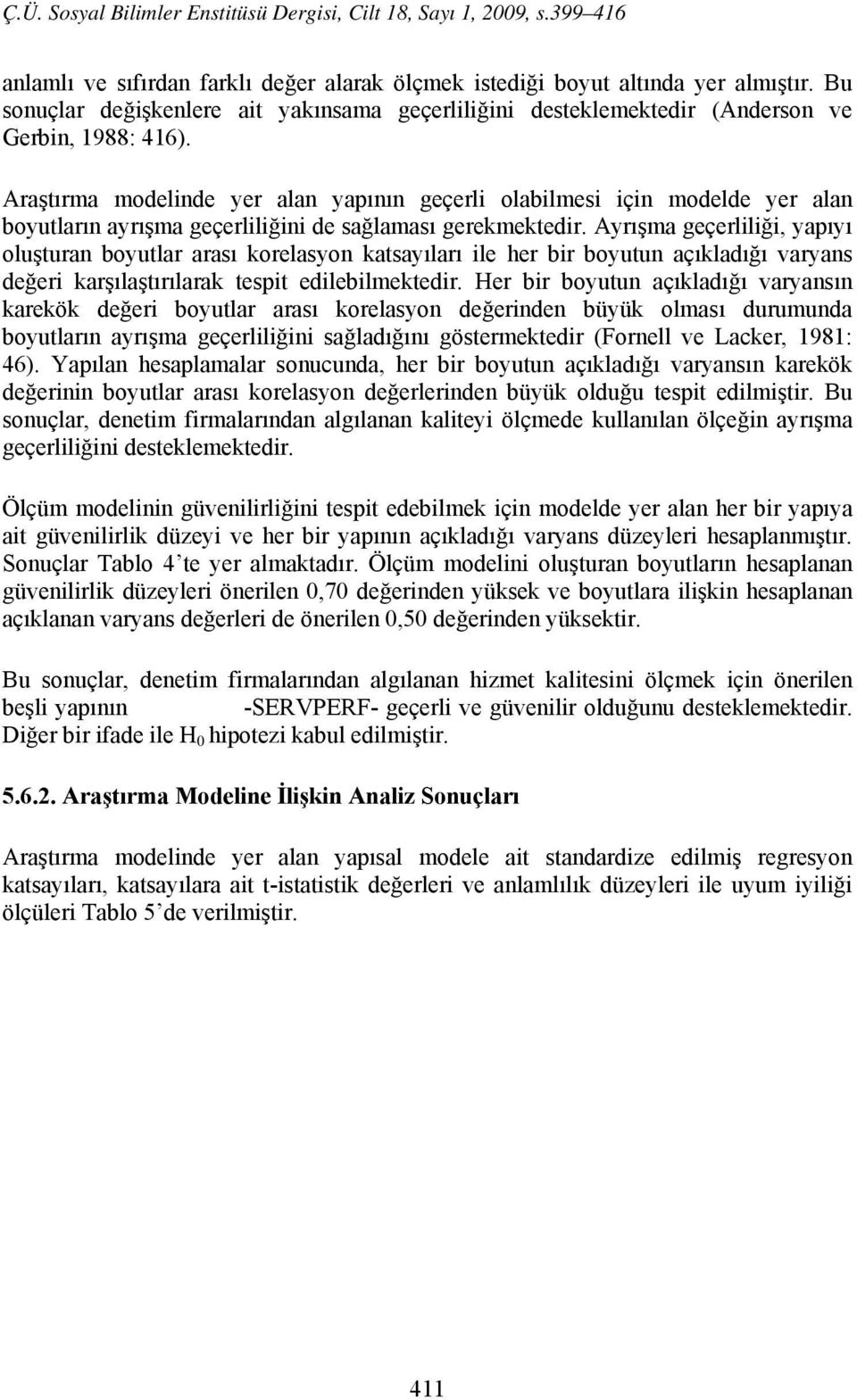 Ayrışma geçerliliği, yapıyı oluşturan boyutlar arası korelasyon katsayıları ile her bir boyutun açıkladığı varyans değeri karşılaştırılarak tespit edilebilmektedir.