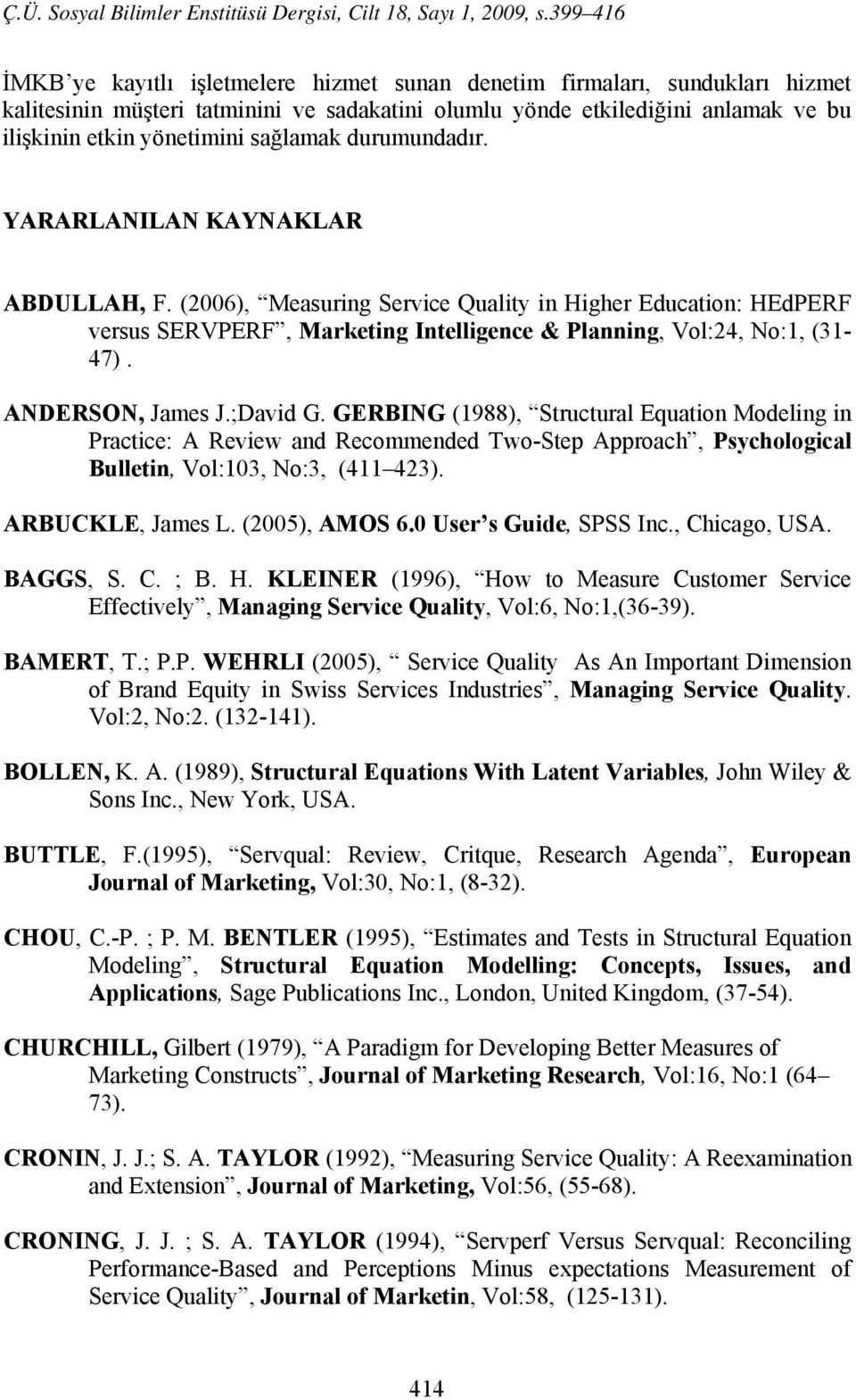 ANDERSON, James J.;David G. GERBING (1988), Structural Equation Modeling in Practice: A Review and Recommended Two-Step Approach, Psychological Bulletin, Vol:103, No:3, (411 423). ARBUCKLE, James L.