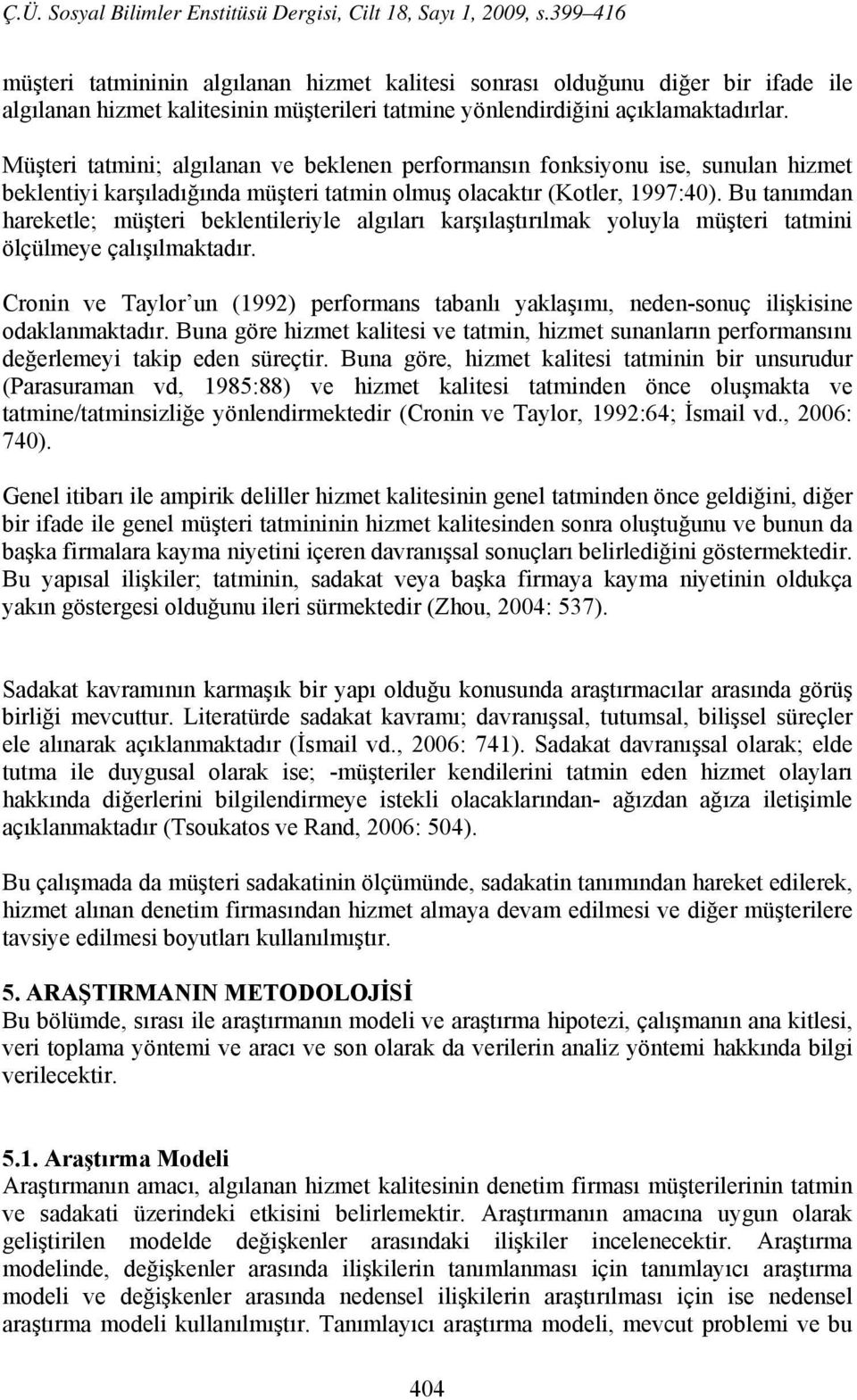 Bu tanımdan hareketle; müşteri beklentileriyle algıları karşılaştırılmak yoluyla müşteri tatmini ölçülmeye çalışılmaktadır.