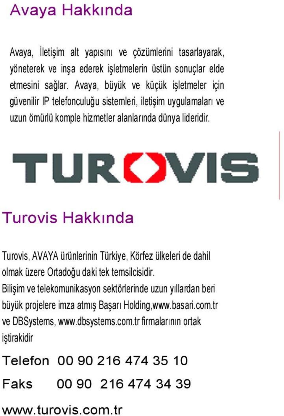 Turovis Hakkında Turovis, AVAYA ürünlerinin Türkiye, Körfez ülkeleri de dahil olmak üzere Ortadoğu daki tek temsilcisidir.