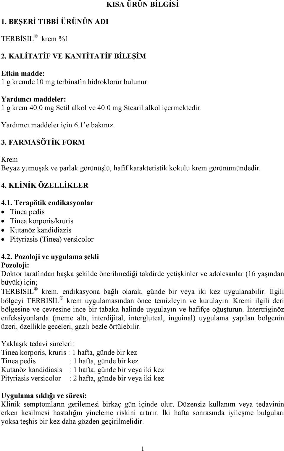 4. KLĐNĐK ÖZELLĐKLER 4.1. Terapötik endikasyonlar Tinea pedis Tinea korporis/kruris Kutanöz kandidiazis Pityriasis (Tinea) versicolor 4.2.