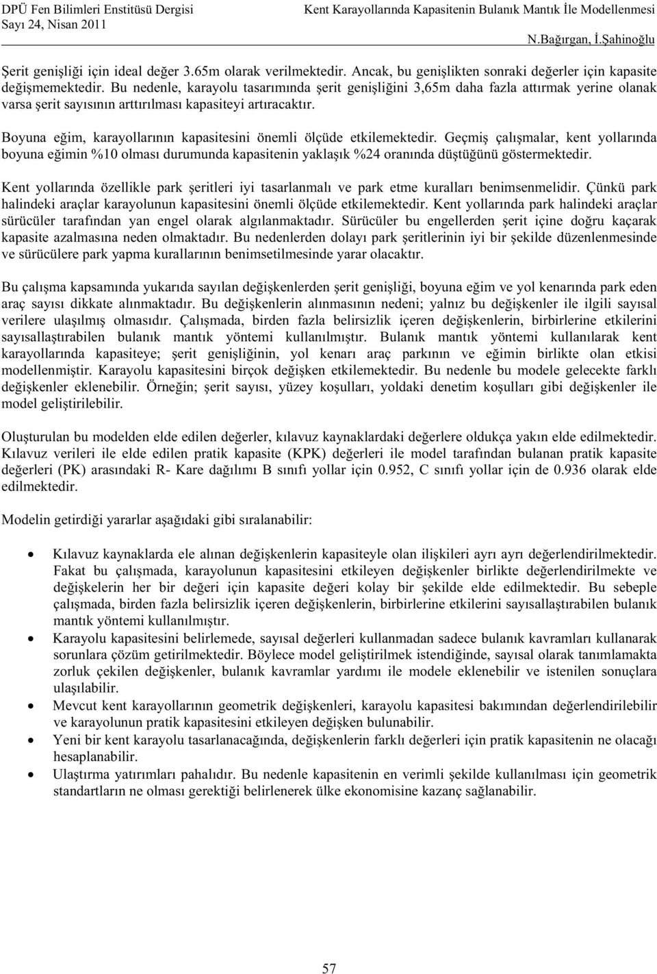 Bu nedenle, karayolu tasarmnda erit geniliini 3,65m daha fazla attrmak yerine olanak varsa erit saysnn arttrlmas kapasiteyi artracaktr.