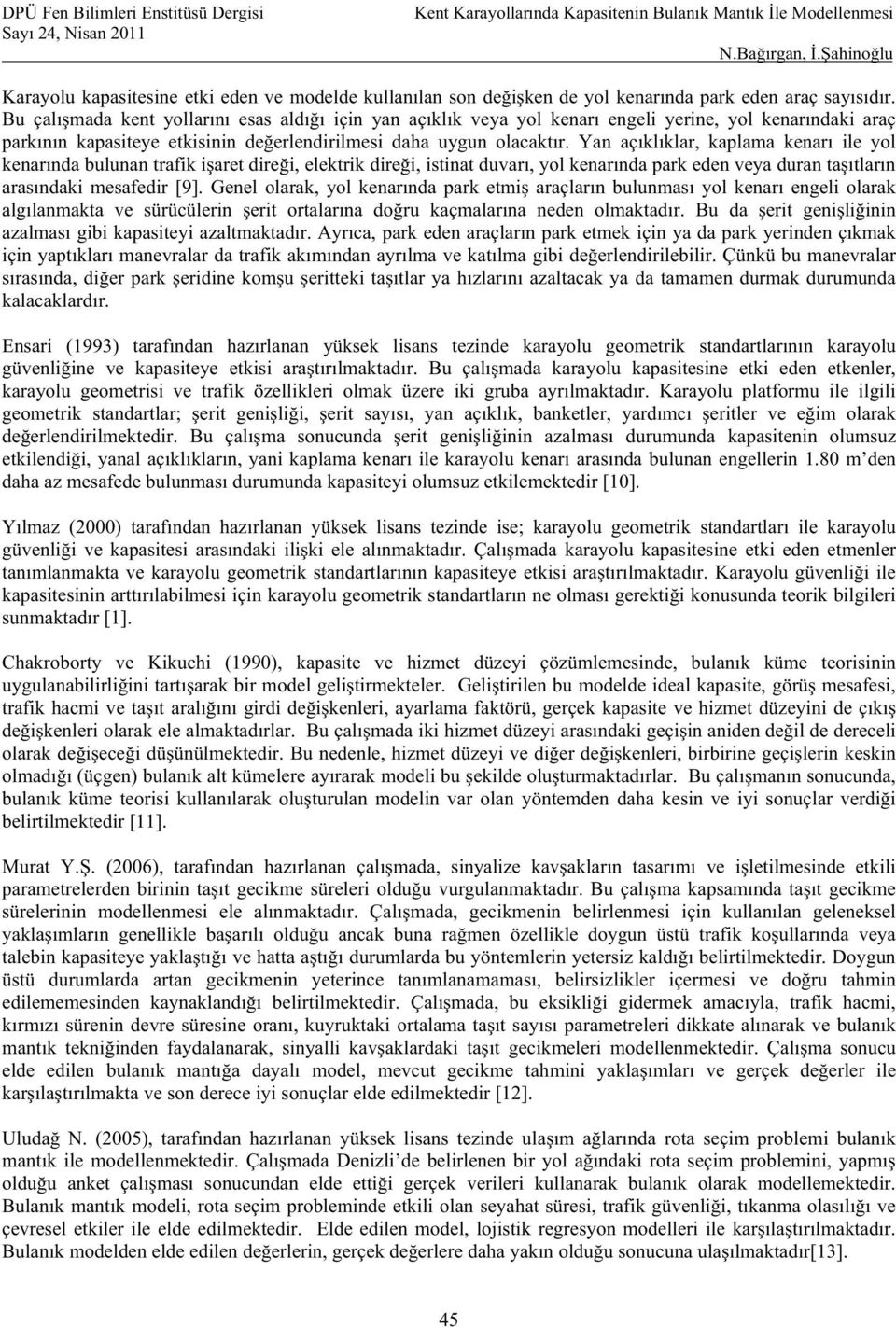 Yan açklklar, kaplama kenar ile yol kenarnda bulunan trafik iaret direi, elektrik direi, istinat duvar, yol kenarnda park eden veya duran tatlarn arasndaki mesafedir [9].