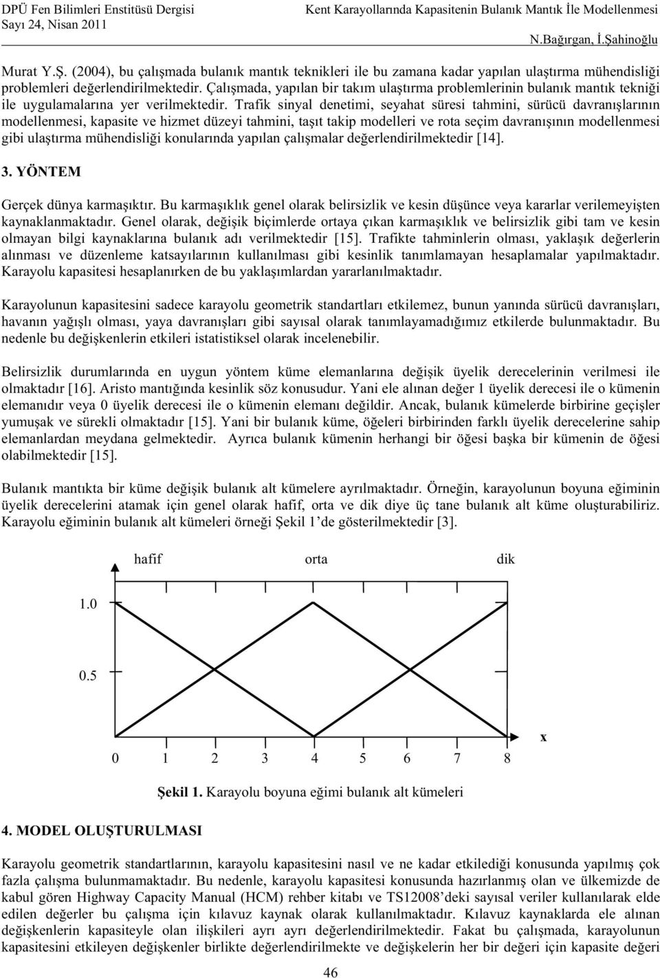 Çalmada, yaplan bir takm ulatrma problemlerinin bulank mantk teknii ile uygulamalarna yer verilmektedir.