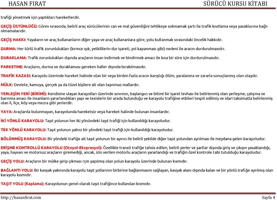 GEÇİŞ HAKKI: Yayaların ve araç kullananların diğer yaya ve araç kullananlara göre, yolu kullanmak sırasındaki öncelik hakkıdır.