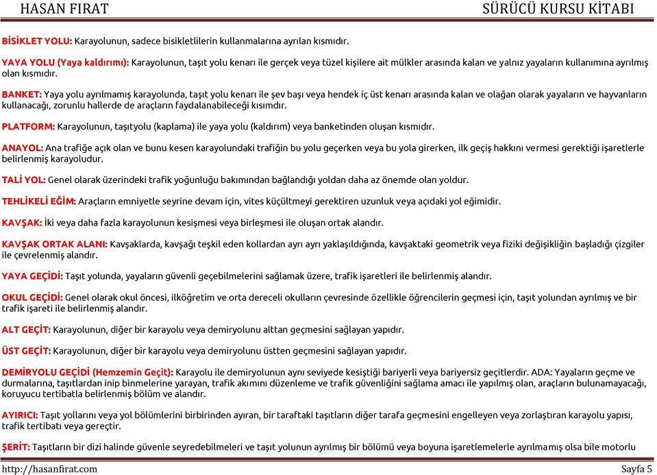 BANKET: Yaya yolu ayrılmamış karayolunda, taşıt yolu kenarı ile şev başı veya hendek iç üst kenarı arasında kalan ve olağan olarak yayaların ve hayvanların kullanacağı, zorunlu hallerde de araçların