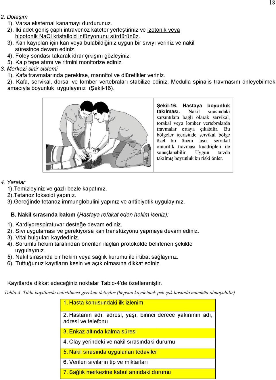 Kalp tepe atımı ve ritmini monitorize ediniz. 3. Merkezi sinir sistemi 1). Kafa travmalarında gerekirse, mannitol ve diüretikler veriniz. 2).