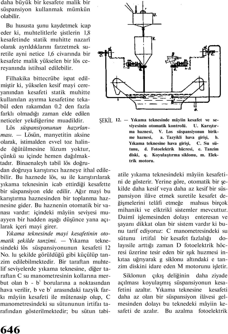 bir lös cereyanında istihsal edilebilir. Filhakika bittecrübe ispat edilmiştir ki, yükselen kesif mayi cereyanından kesafeti statik muhitte kullanılan ayırma kesafetine tekabül eden rakamdan 0.