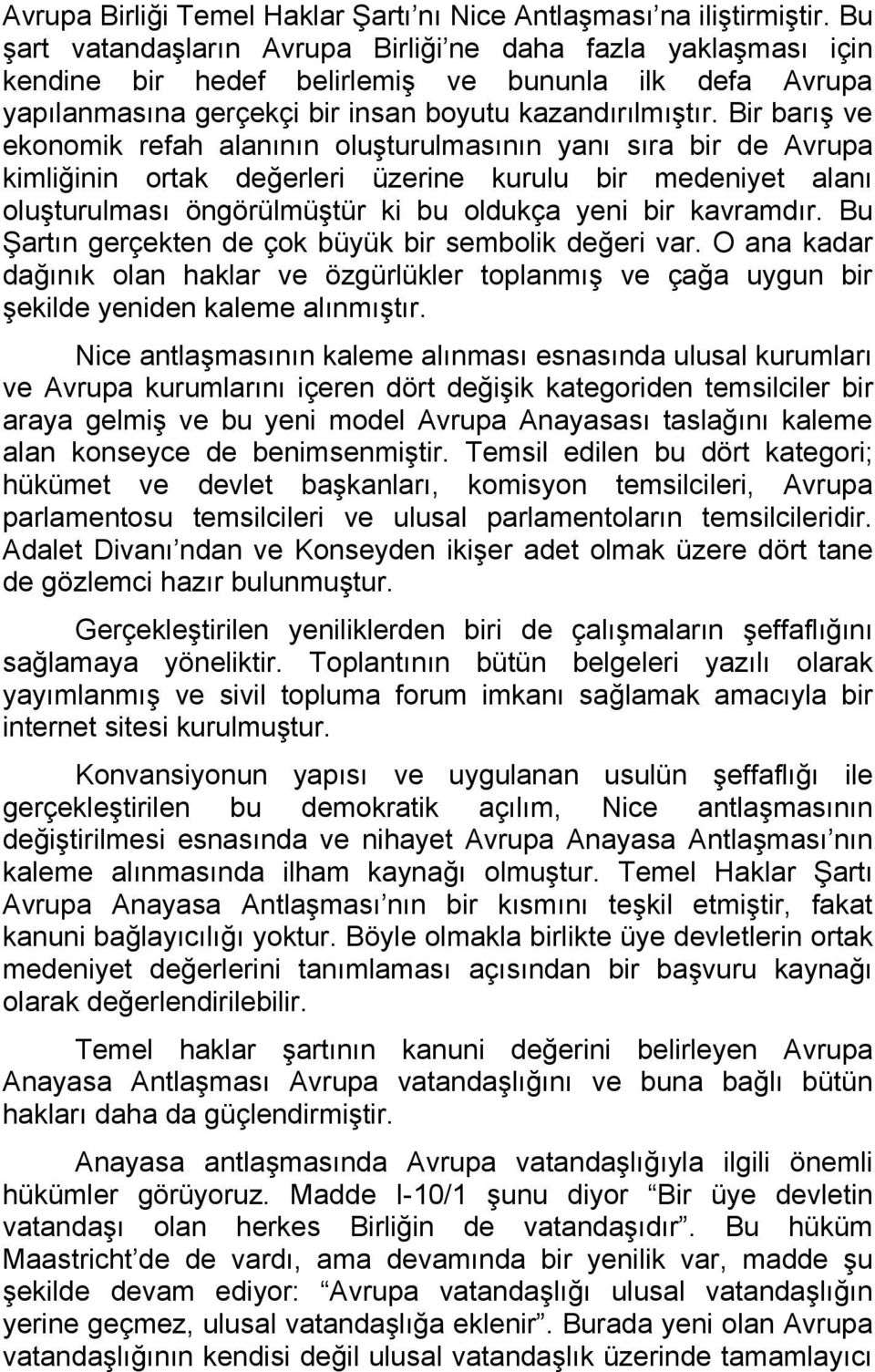 Bir barış ve ekonomik refah alanının oluşturulmasının yanı sıra bir de Avrupa kimliğinin ortak değerleri üzerine kurulu bir medeniyet alanı oluşturulması öngörülmüştür ki bu oldukça yeni bir