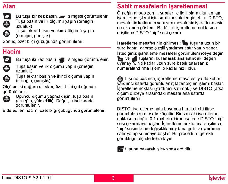 simgesi görüntülenir. Tuşa basın ve ilk ölçümü yapın (örneğin, uzunluk) Tuşa tekrar basın ve ikinci ölçümü yapın (örneğin, genişlik) Ölçülen iki değere ait alan, özet bilgi çubuğunda görüntülenir.