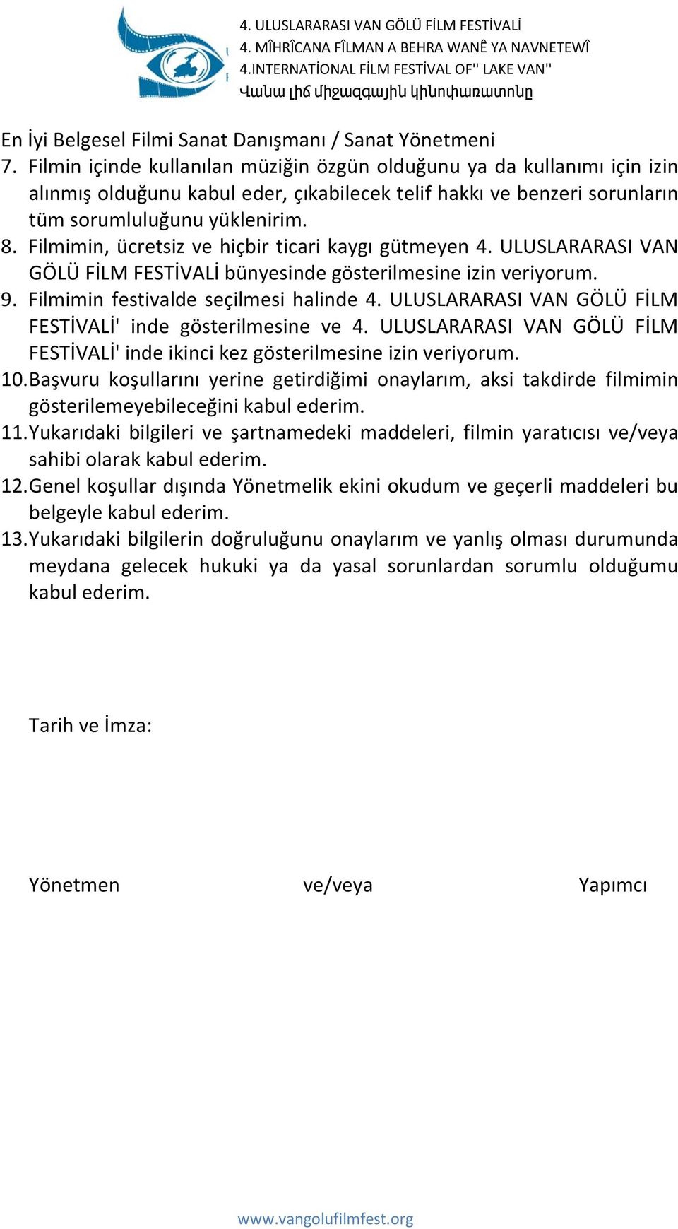 Filmimin, ücretsiz ve hiçbir ticari kaygı gütmeyen 4. ULUSLARARASI VAN GÖLÜ FİLM FESTİVALİ bünyesinde gösterilmesine izin veriyorum. 9. Filmimin festivalde seçilmesi halinde 4.