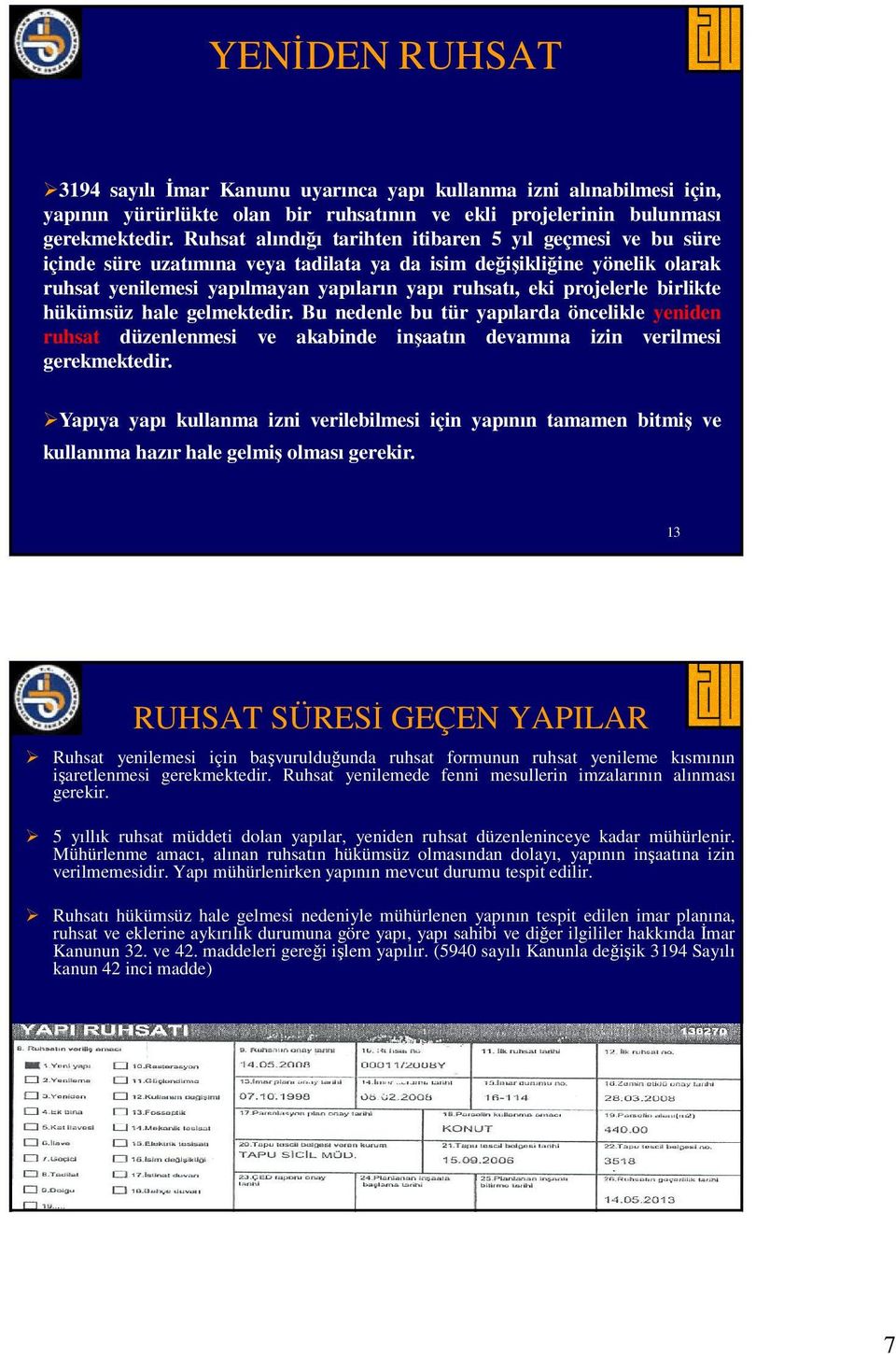 projelerle birlikte hükümsüz hale gelmektedir. Bu nedenle bu tür yapılarda öncelikle yeniden ruhsat düzenlenmesi ve akabinde inşaatın devamına izin verilmesi gerekmektedir.