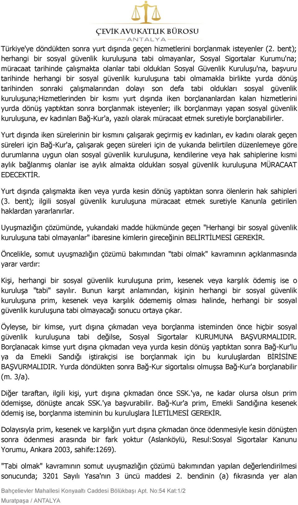 herhangi bir sosyal güvenlik kuruluģuna tabi olmamakla birlikte yurda dönüģ tarihinden sonraki çalıģmalarından dolayı son defa tabi oldukları sosyal güvenlik kuruluģuna;hizmetlerinden bir kısmı yurt