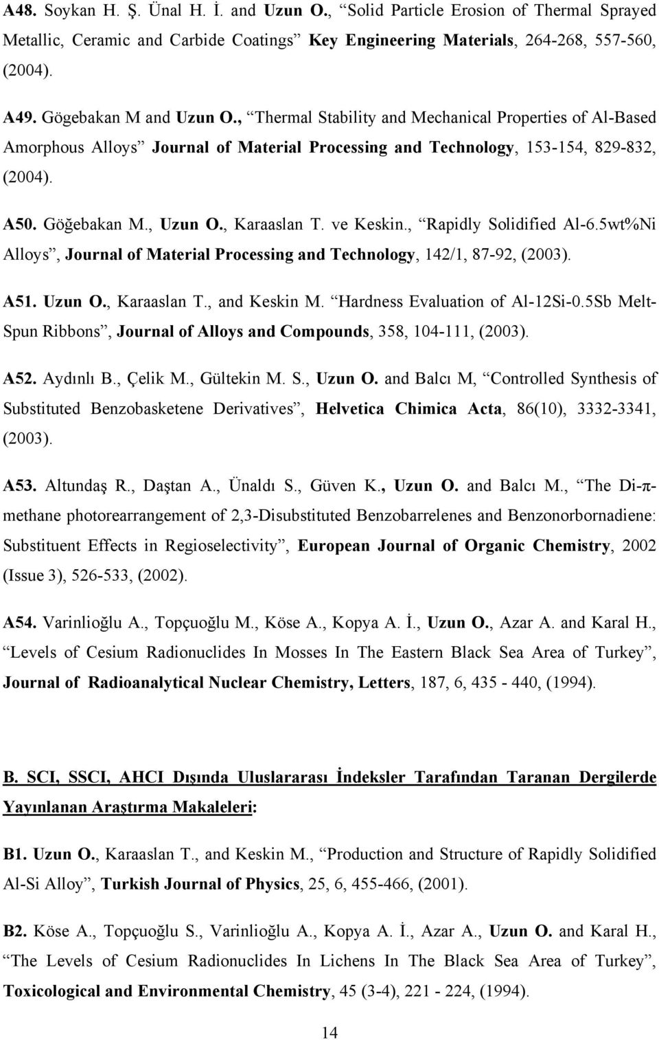 , Karaaslan T. ve Keskin., Rapidly Solidified Al-6.5wt%Ni Alloys, Journal of Material Processing and Technology, 142/1, 87-92, (2003). A51. Uzun O., Karaaslan T., and Keskin M.