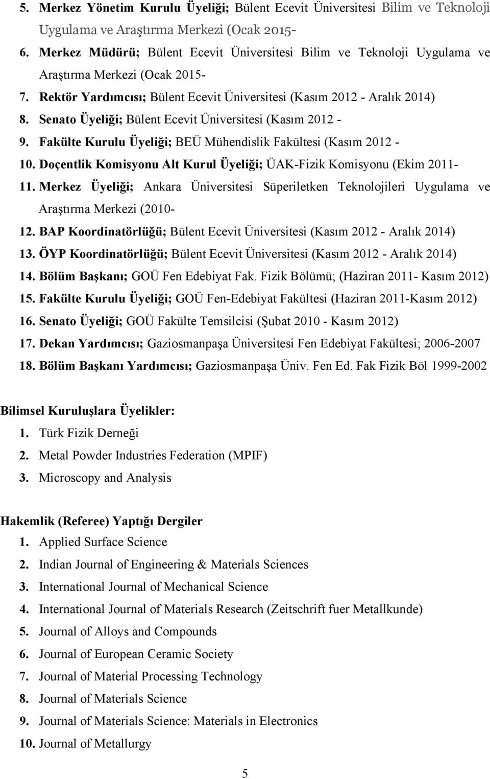 Senato Üyeliği; Bülent Ecevit Üniversitesi (Kasım 2012-9. Fakülte Kurulu Üyeliği; BEÜ Mühendislik Fakültesi (Kasım 2012-10. Doçentlik Komisyonu Alt Kurul Üyeliği; ÜAK-Fizik Komisyonu (Ekim 2011-11.