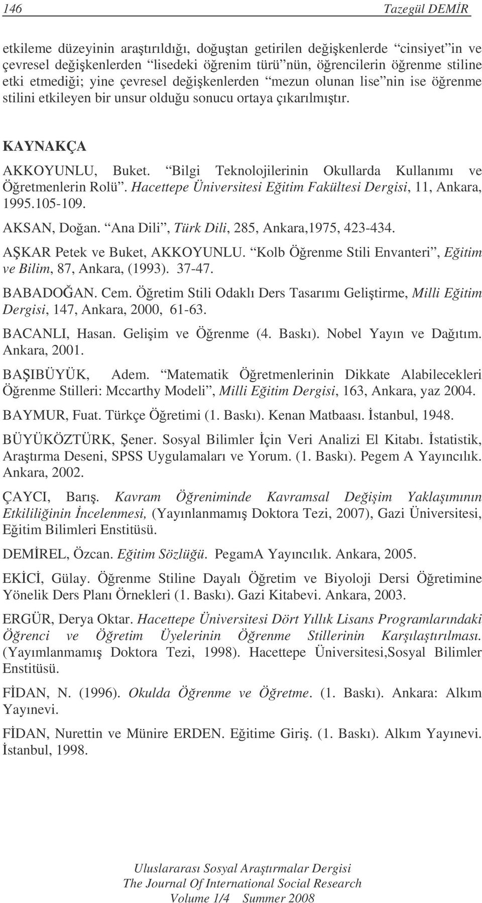 Hacettepe Üniversitesi Eitim Fakültesi Dergisi, 11, Ankara, 1995.105-109. AKSAN, Doan. Ana Dili, Türk Dili, 285, Ankara,1975, 423-434. AKAR Petek ve Buket, AKKOYUNLU.