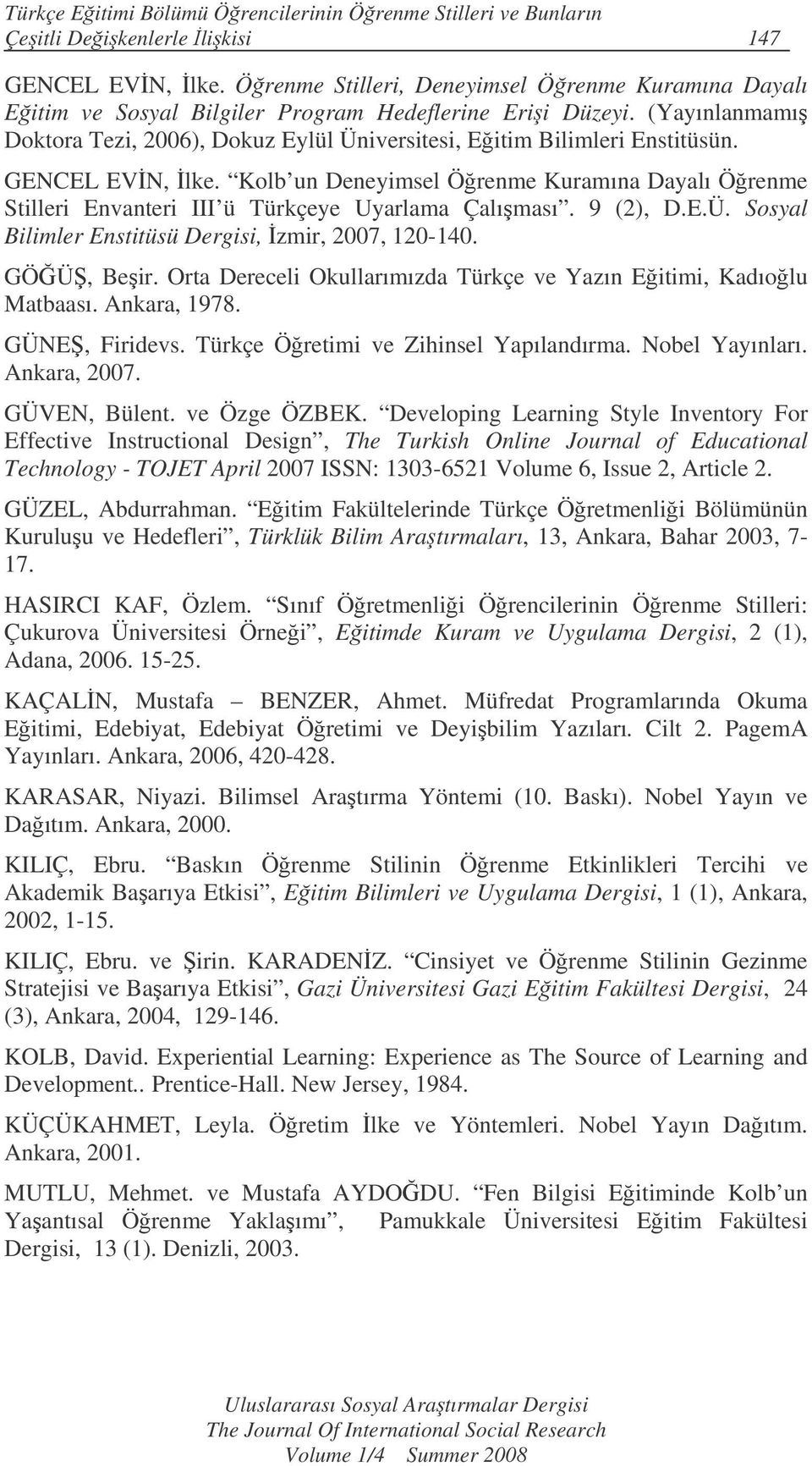 GENCEL EVN, lke. Kolb un Deneyimsel Örenme Kuramına Dayalı Örenme Stilleri Envanteri III ü Türkçeye Uyarlama Çalıması. 9 (2), D.E.Ü. Sosyal Bilimler Enstitüsü Dergisi, zmir, 2007, 120-140. GÖÜ, Beir.