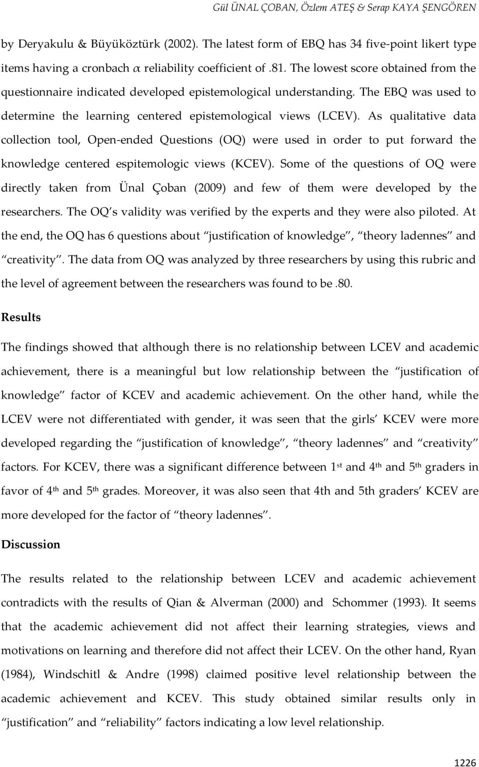 As qualitative data collection tool, Open-ended Questions (OQ) were used in order to put forward the knowledge centered espitemologic views (KCEV).