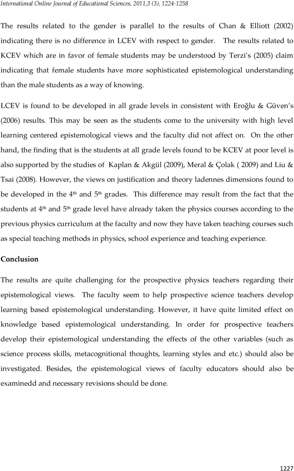 The results related to KCEV which are in favor of female students may be understood by Terzi s (2005) claim indicating that female students have more sophisticated epistemological understanding than