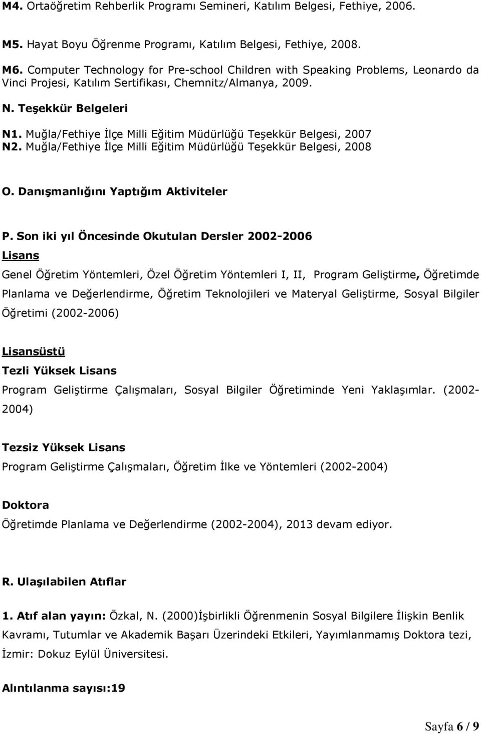 Muğla/Fethiye Đlçe Milli Eğitim Müdürlüğü Teşekkür Belgesi, 2007 N2. Muğla/Fethiye Đlçe Milli Eğitim Müdürlüğü Teşekkür Belgesi, 2008 O. Danışmanlığını Yaptığım Aktiviteler P.