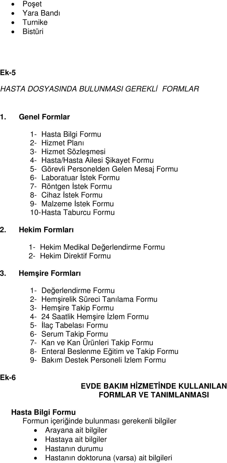 8- Cihaz İstek Formu 9- Malzeme İstek Formu 10- Hasta Taburcu Formu 2. Hekim Formları 1- Hekim Medikal Değerlendirme Formu 2- Hekim Direktif Formu 3.