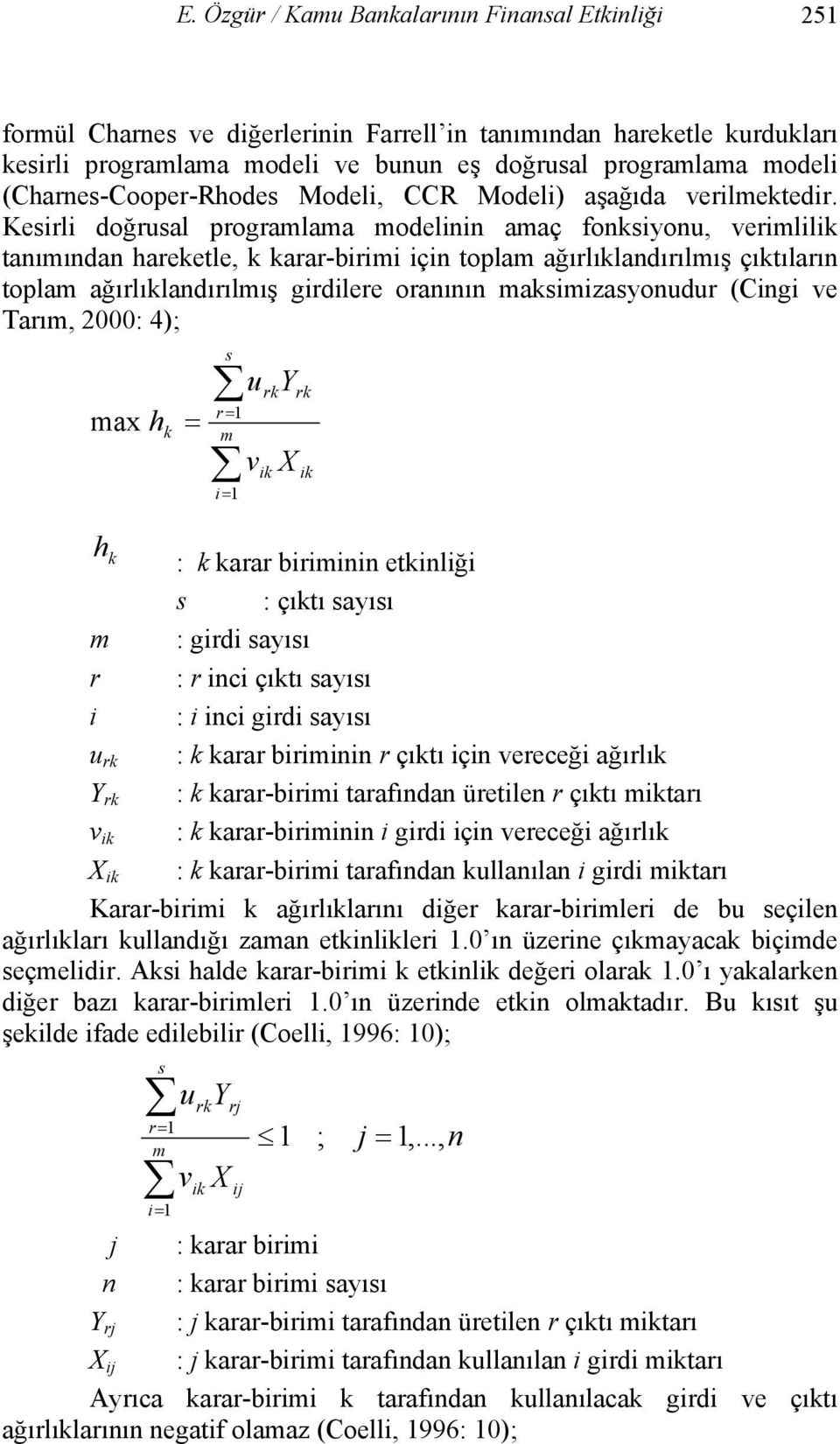 Kesirli doğrusal programlama modelinin amaç fonksiyonu, verimlilik tanımından hareketle, k karar-birimi için toplam ağırlıklandırılmış çıktıların toplam ağırlıklandırılmış girdilere oranının