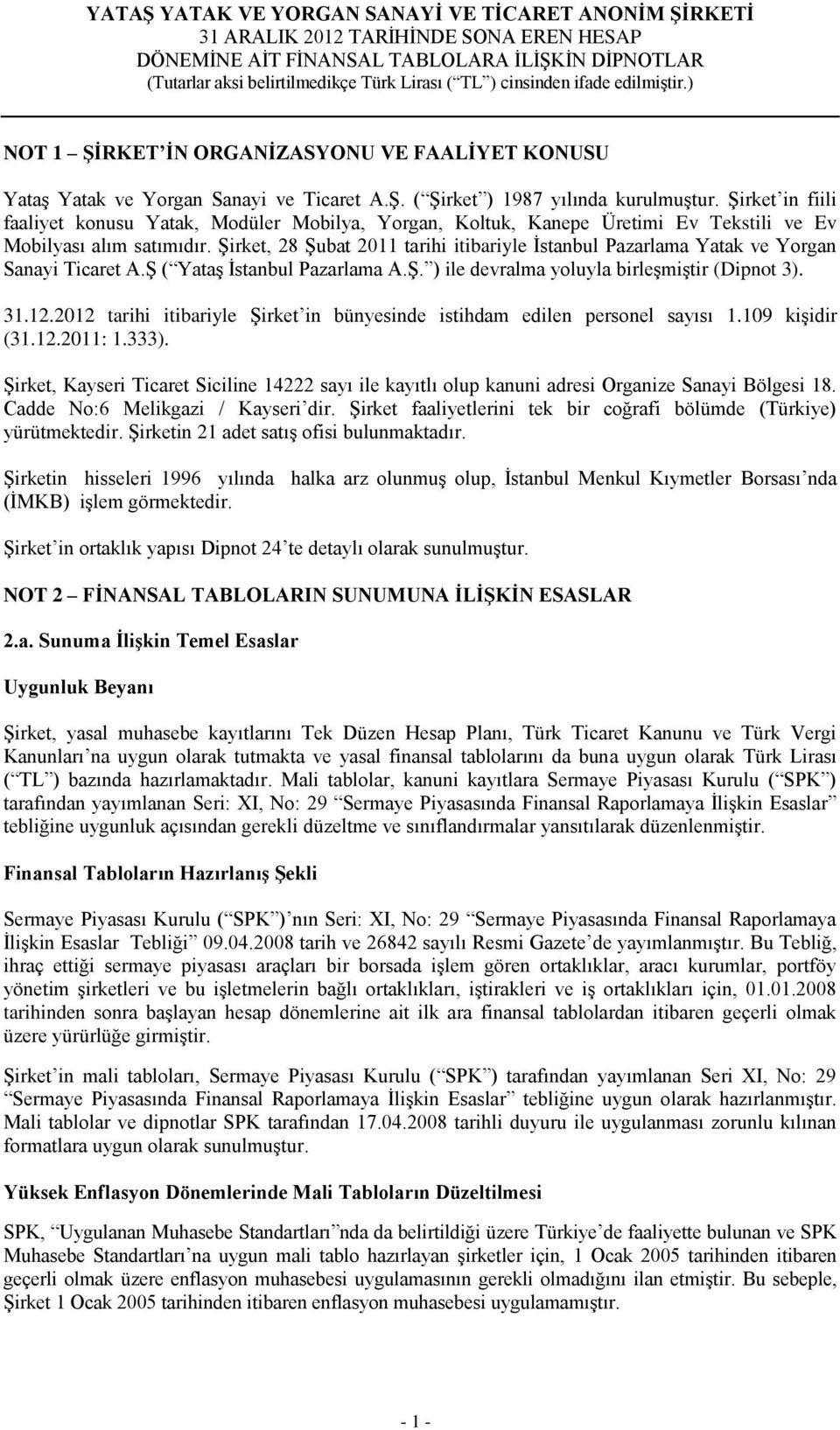 Şirket, 28 Şubat 2011 tarihi itibariyle İstanbul Pazarlama Yatak ve Yorgan Sanayi Ticaret A.Ş ( Yataş İstanbul Pazarlama A.Ş. ) ile devralma yoluyla birleşmiştir (Dipnot 3). 31.12.