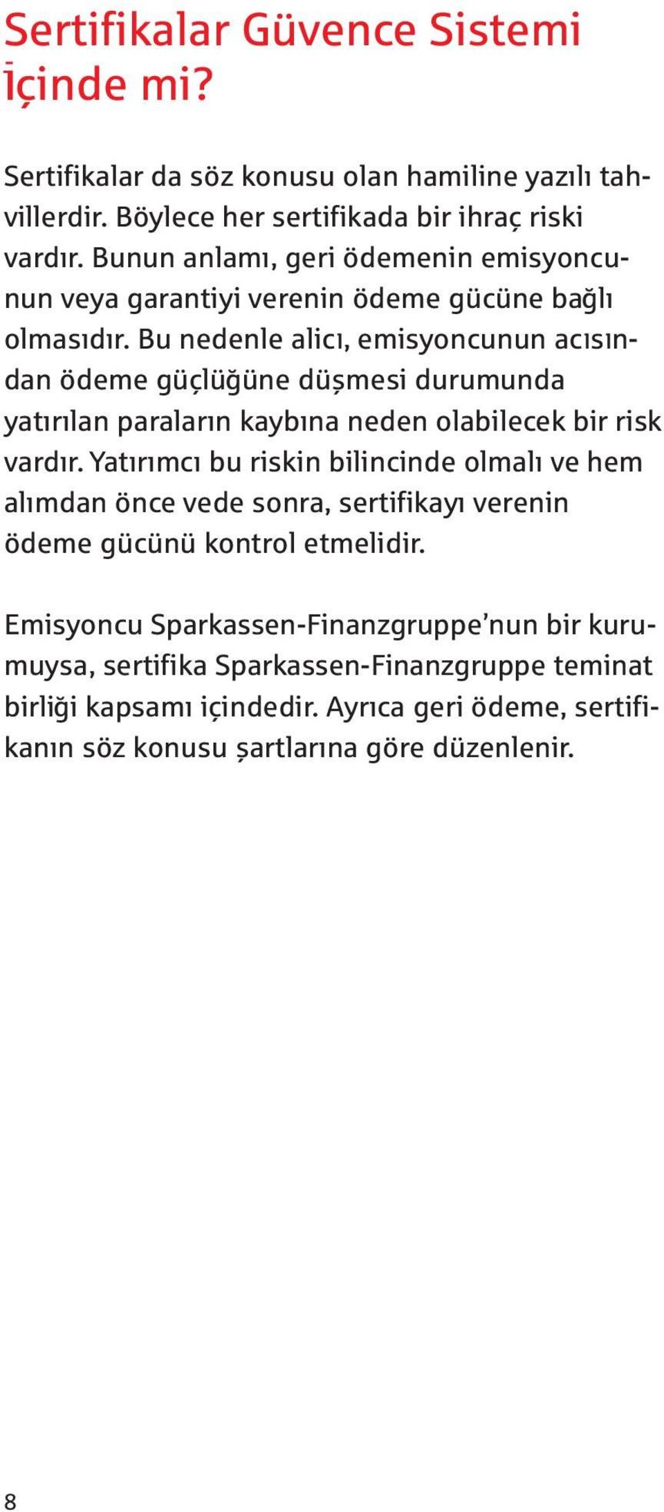 Bu nedenle alicl, emisyoncunun aclslndan ödeme güçlüğüne düşmesi durumunda yatırılan paraların kaybına neden olabilecek bir risk vardır.