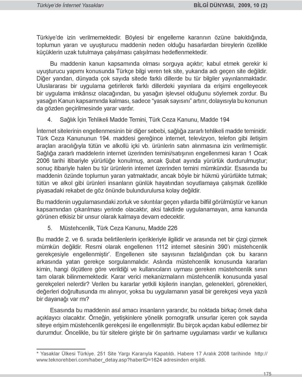 hedeflenmektedir. Bu maddenin kanun kapsamında olması sorguya açıktır; kabul etmek gerekir ki uyuşturucu yapımı konusunda Türkçe bilgi veren tek site, yukarıda adı geçen site değildir.