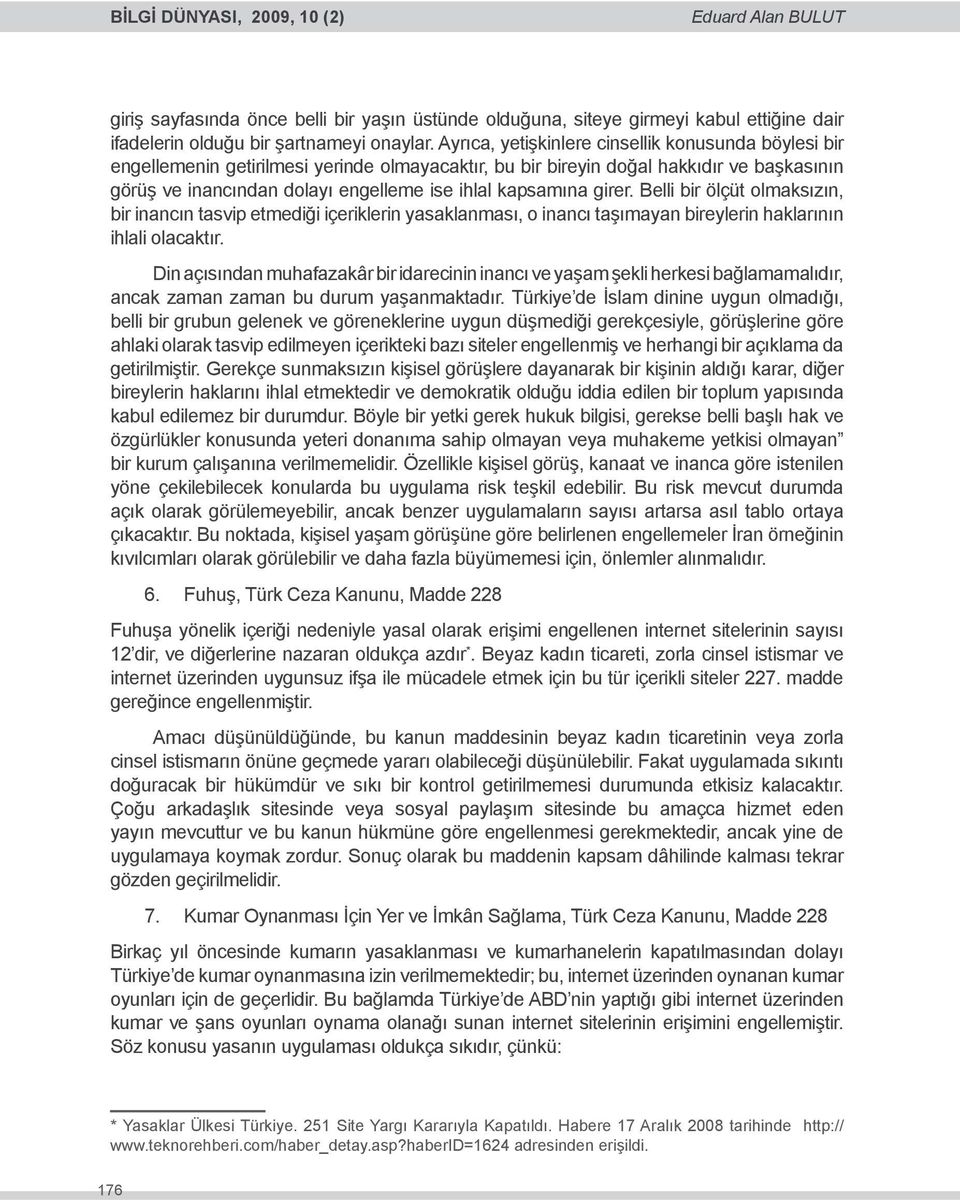 kapsamına girer. Belli bir ölçüt olmaksızın, bir inancın tasvip etmediği içeriklerin yasaklanması, o inancı taşımayan bireylerin haklarının ihlali olacaktır.