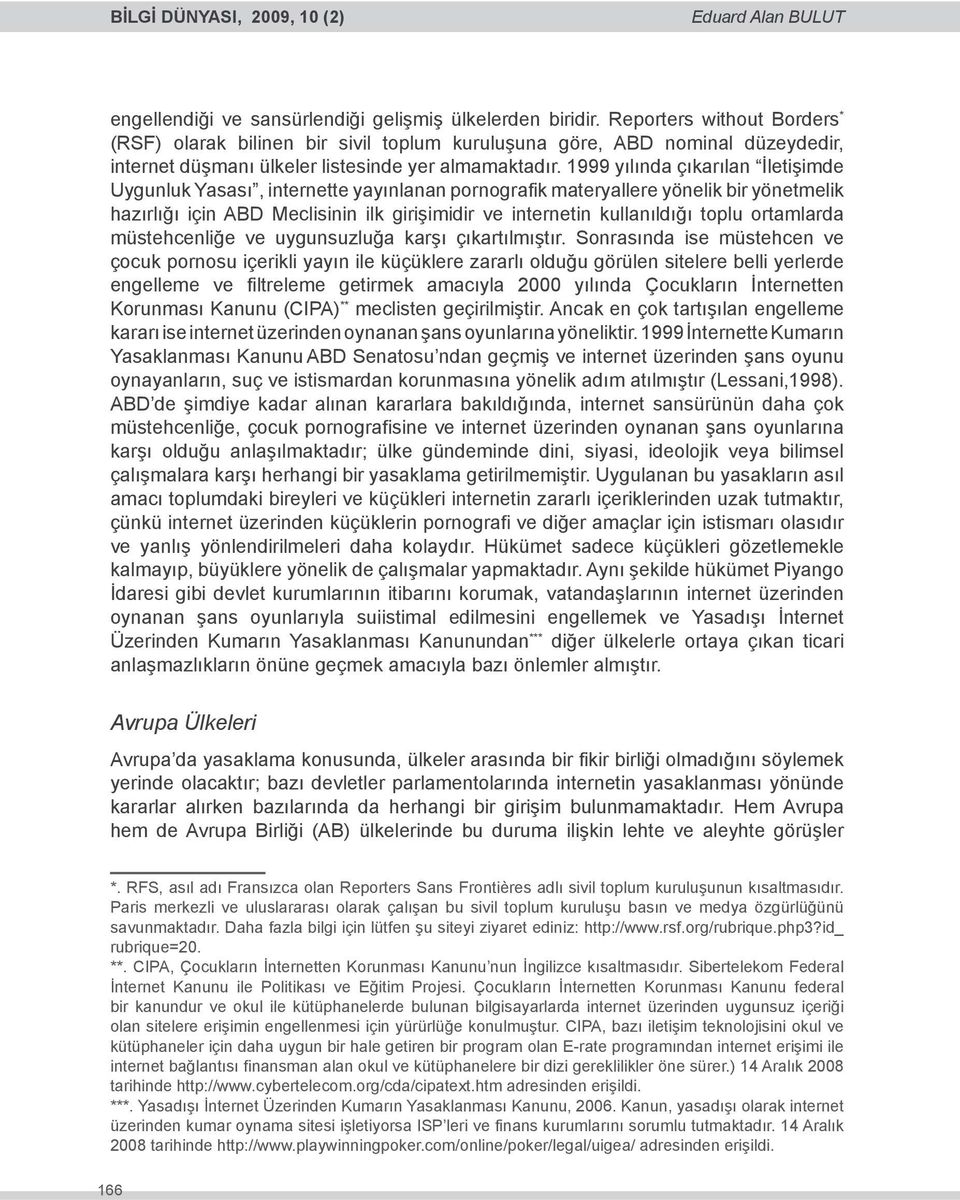 1999 yılında çıkarılan İletişimde Uygunluk Yasası, internette yayınlanan pornografik materyallere yönelik bir yönetmelik hazırlığı için ABD Meclisinin ilk girişimidir ve internetin kullanıldığı toplu