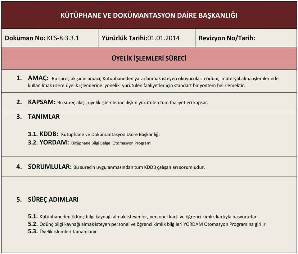 yöntem belirlemektir. 2. KAPSAM: Bu süreç akışı, üyelik işlemlerine ilişkin yürütülen tüm faaliyetleri kapsar. 3. TANIMLAR 3.1. KDDB: Kütüphane ve Dokümantasyon Daire Başkanlığı 3.2. YORDAM: Kütüphane Bilgi Belge 4.