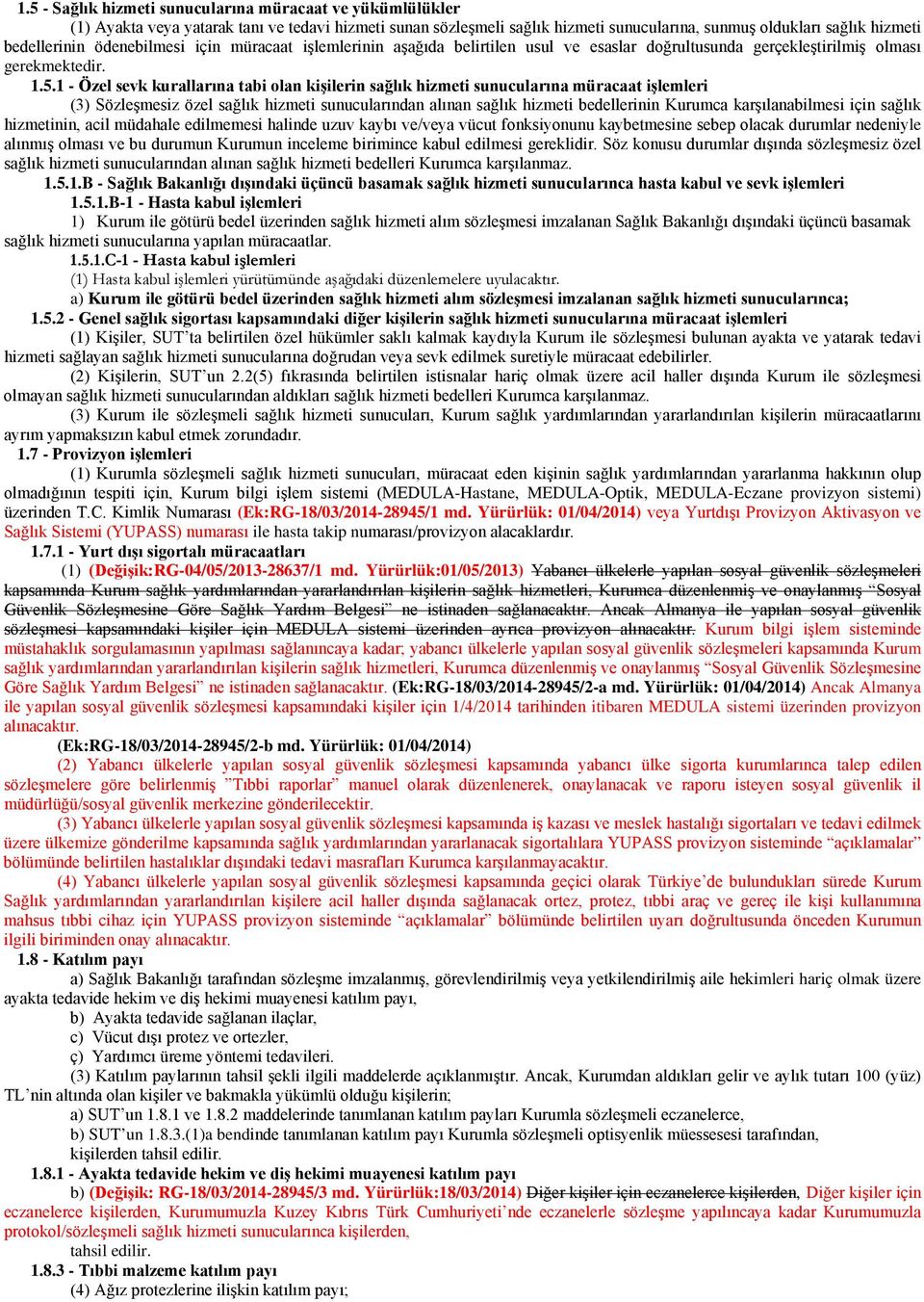 1 - Özel sevk kurallarına tabi olan kişilerin sağlık hizmeti sunucularına müracaat işlemleri (3) Sözleşmesiz özel sağlık hizmeti sunucularından alınan sağlık hizmeti bedellerinin Kurumca