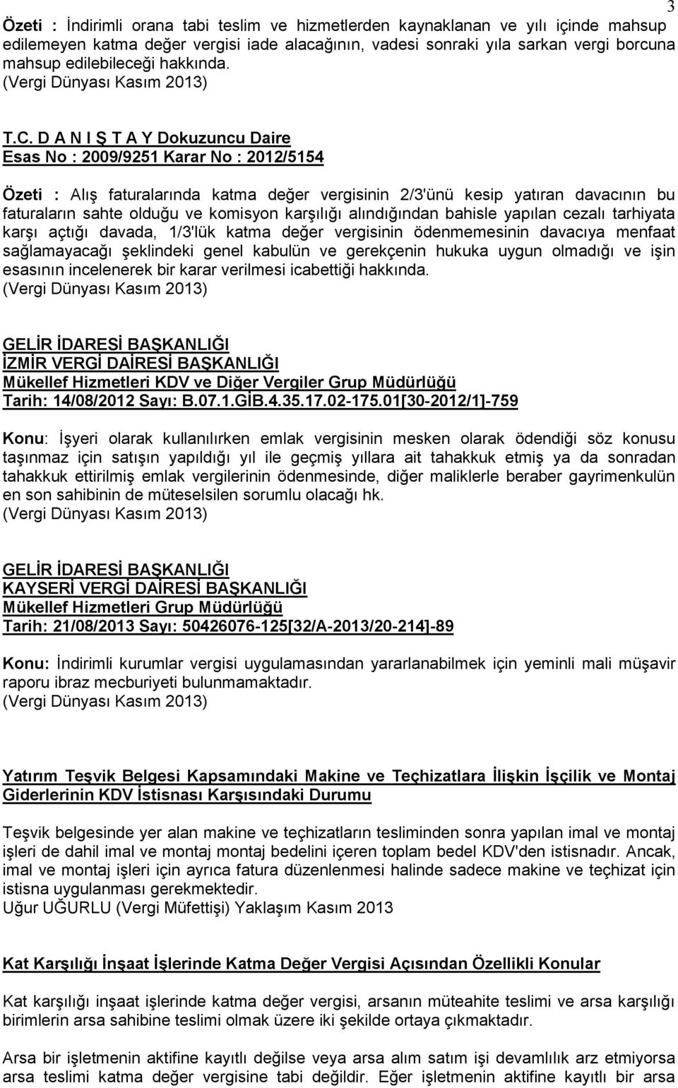 D A N I Ş T A Y Dokuzuncu Daire Esas No : 2009/9251 Karar No : 2012/5154 Özeti : Alış faturalarında katma değer vergisinin 2/3'ünü kesip yatıran davacının bu faturaların sahte olduğu ve komisyon