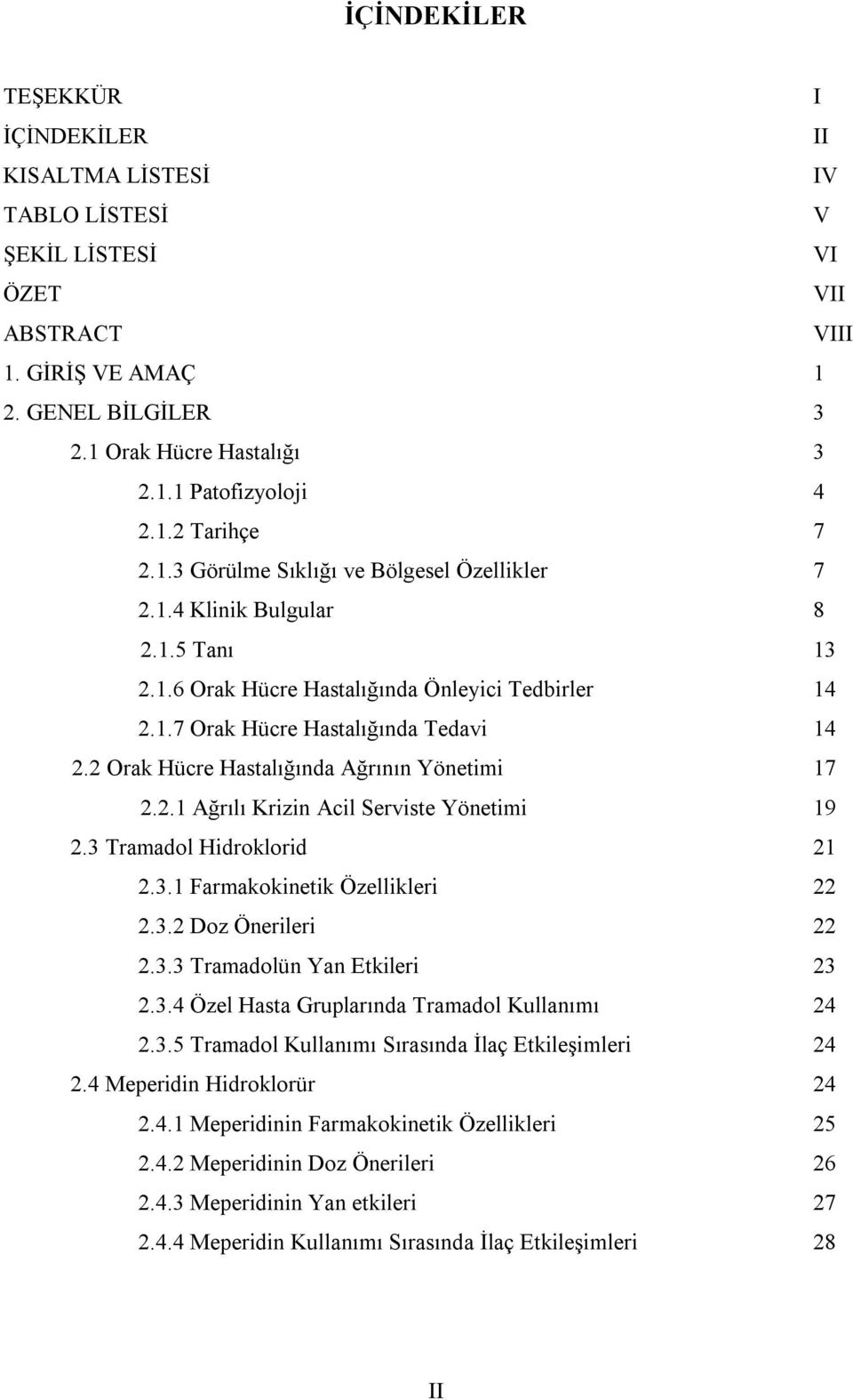 2 Orak Hücre Hastalığında Ağrının Yönetimi 17 2.2.1 Ağrılı Krizin Acil Serviste Yönetimi 19 2.3 Tramadol Hidroklorid 21 2.3.1 Farmakokinetik Özellikleri 22 2.3.2 Doz Önerileri 22 2.3.3 Tramadolün Yan Etkileri 23 2.