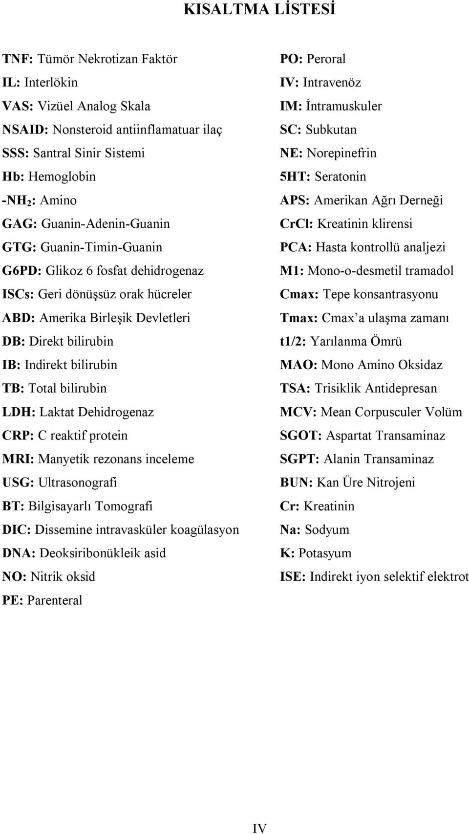 Total bilirubin LDH: Laktat Dehidrogenaz CRP: C reaktif protein MRI: Manyetik rezonans inceleme USG: Ultrasonografi BT: Bilgisayarlı Tomografi DIC: Dissemine intravasküler koagülasyon DNA: