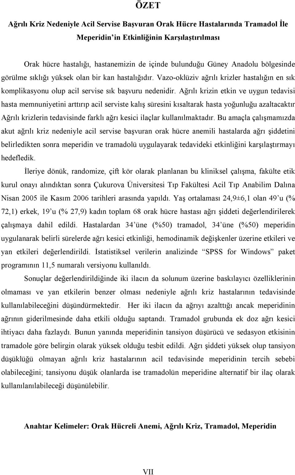 Ağrılı krizin etkin ve uygun tedavisi hasta memnuniyetini arttırıp acil serviste kalış süresini kısaltarak hasta yoğunluğu azaltacaktır Ağrılı krizlerin tedavisinde farklı ağrı kesici ilaçlar