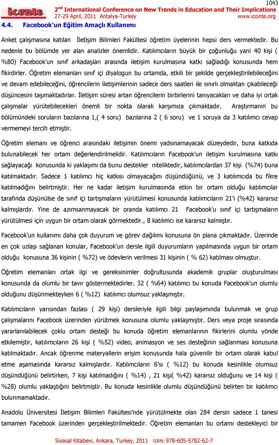 Öğretim elemanları sınıf içi diyalogun bu ortamda, etkili bir şekilde gerçekleştirilebileceğini ve devam edebileceğini, öğrencilerin iletişimlerinin sadece ders saatleri ile sınırlı olmaktan